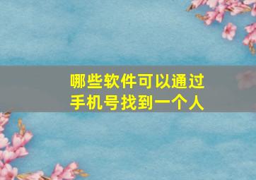 哪些软件可以通过手机号找到一个人