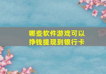 哪些软件游戏可以挣钱提现到银行卡