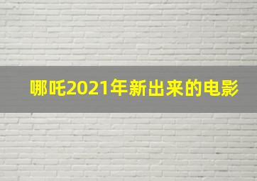 哪吒2021年新出来的电影