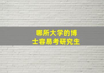 哪所大学的博士容易考研究生