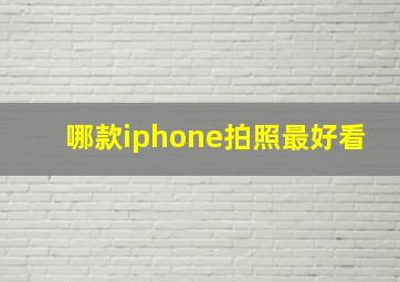 哪款iphone拍照最好看