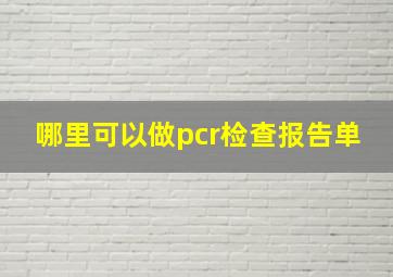 哪里可以做pcr检查报告单