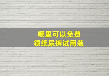 哪里可以免费领纸尿裤试用装