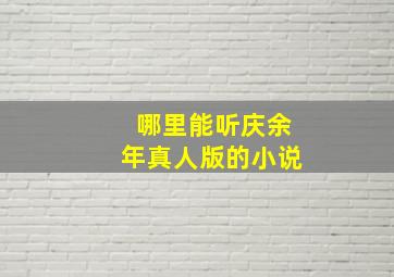 哪里能听庆余年真人版的小说