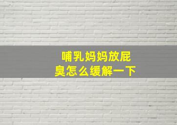 哺乳妈妈放屁臭怎么缓解一下