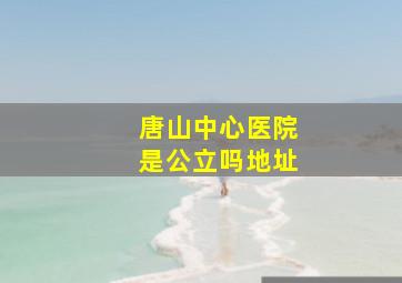 唐山中心医院是公立吗地址