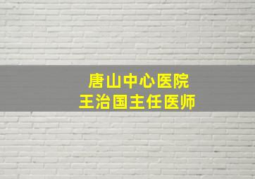 唐山中心医院王治国主任医师