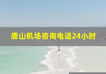 唐山机场咨询电话24小时