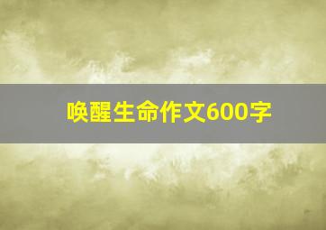 唤醒生命作文600字