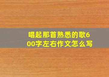 唱起那首熟悉的歌600字左右作文怎么写