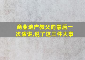 商业地产教父的最后一次演讲,说了这三件大事