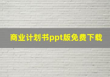 商业计划书ppt版免费下载