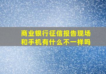 商业银行征信报告现场和手机有什么不一样吗