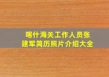 喀什海关工作人员张建军简历照片介绍大全