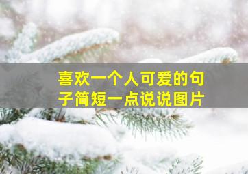 喜欢一个人可爱的句子简短一点说说图片