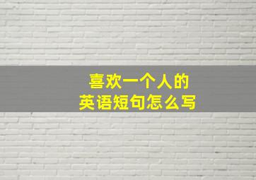 喜欢一个人的英语短句怎么写