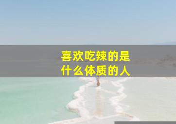 喜欢吃辣的是什么体质的人