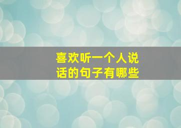 喜欢听一个人说话的句子有哪些