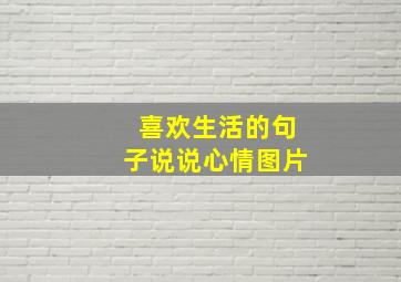 喜欢生活的句子说说心情图片