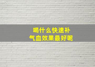 喝什么快速补气血效果最好呢