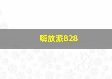 嗨放派828