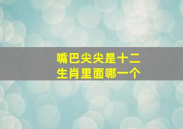 嘴巴尖尖是十二生肖里面哪一个