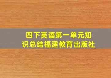 四下英语第一单元知识总结福建教育出版社