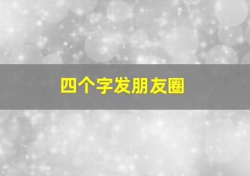 四个字发朋友圈