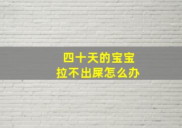 四十天的宝宝拉不出屎怎么办