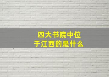 四大书院中位于江西的是什么