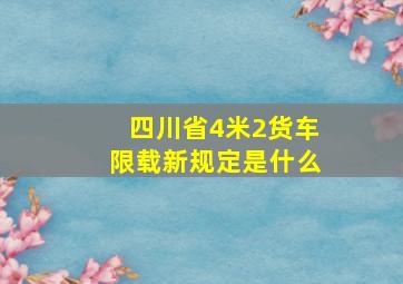 四川省4米2货车限载新规定是什么