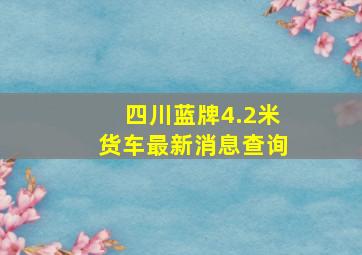 四川蓝牌4.2米货车最新消息查询