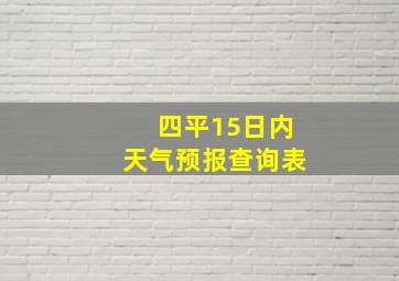 四平15日内天气预报查询表