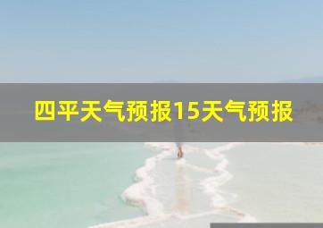 四平天气预报15天气预报