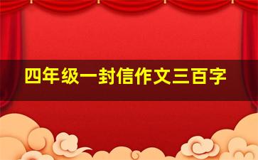 四年级一封信作文三百字