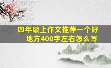 四年级上作文推荐一个好地方400字左右怎么写