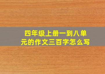 四年级上册一到八单元的作文三百字怎么写