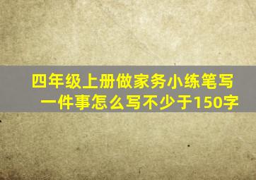 四年级上册做家务小练笔写一件事怎么写不少于150字