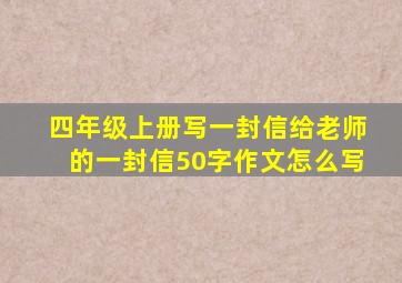 四年级上册写一封信给老师的一封信50字作文怎么写