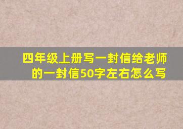 四年级上册写一封信给老师的一封信50字左右怎么写