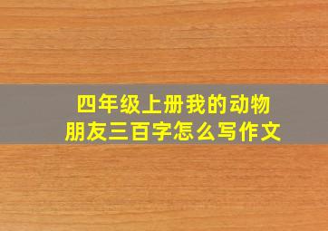 四年级上册我的动物朋友三百字怎么写作文