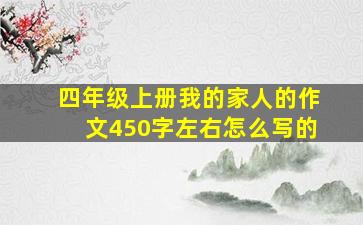 四年级上册我的家人的作文450字左右怎么写的