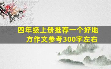 四年级上册推荐一个好地方作文参考300字左右