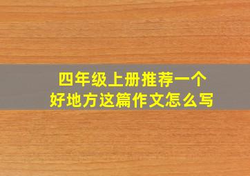 四年级上册推荐一个好地方这篇作文怎么写