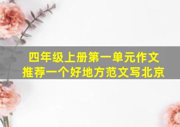 四年级上册第一单元作文推荐一个好地方范文写北京