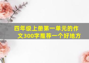 四年级上册第一单元的作文300字推荐一个好地方