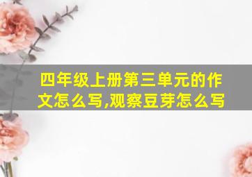 四年级上册第三单元的作文怎么写,观察豆芽怎么写