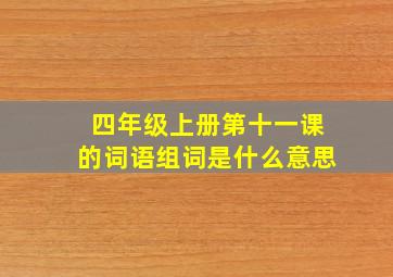 四年级上册第十一课的词语组词是什么意思