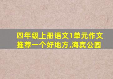 四年级上册语文1单元作文推荐一个好地方,海宾公园