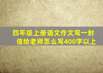 四年级上册语文作文写一封信给老师怎么写400字以上